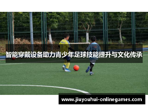 智能穿戴设备助力青少年足球技能提升与文化传承